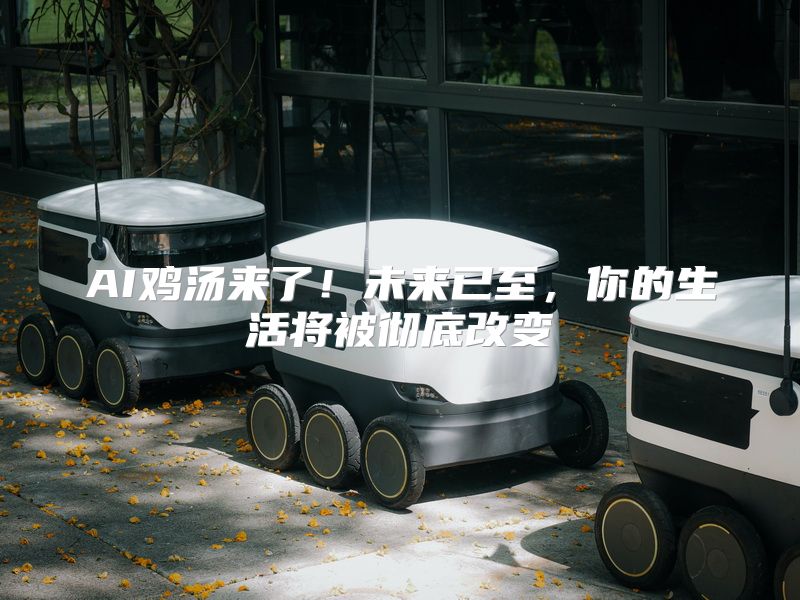 AI鸡汤来了！未来已至，你的生活将被彻底改变