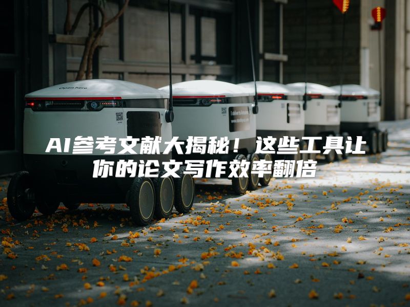 AI参考文献大揭秘！这些工具让你的论文写作效率翻倍
