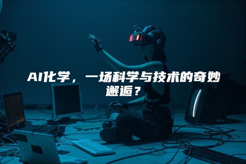 AI化学，一场科学与技术的奇妙邂逅？