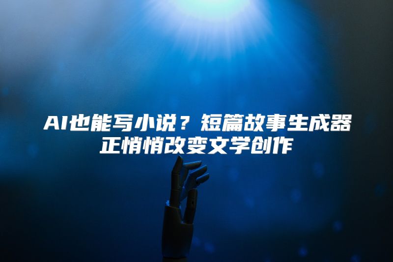 AI也能写小说？短篇故事生成器正悄悄改变文学创作