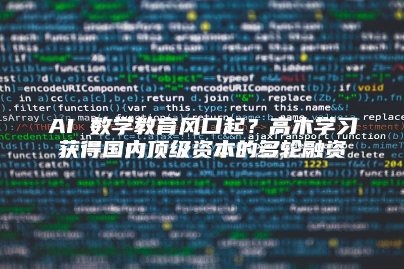 AI 数学教育风口起？高木学习获得国内顶级资本的多轮融资