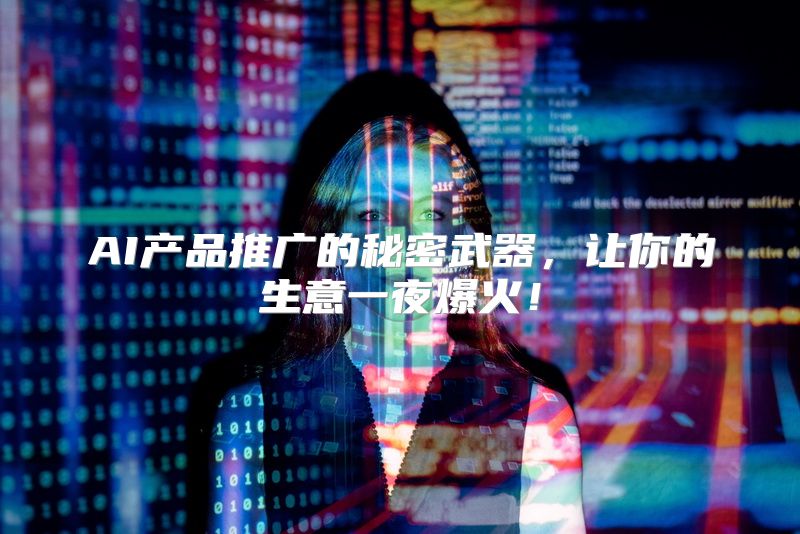 AI产品推广的秘密武器，让你的生意一夜爆火！