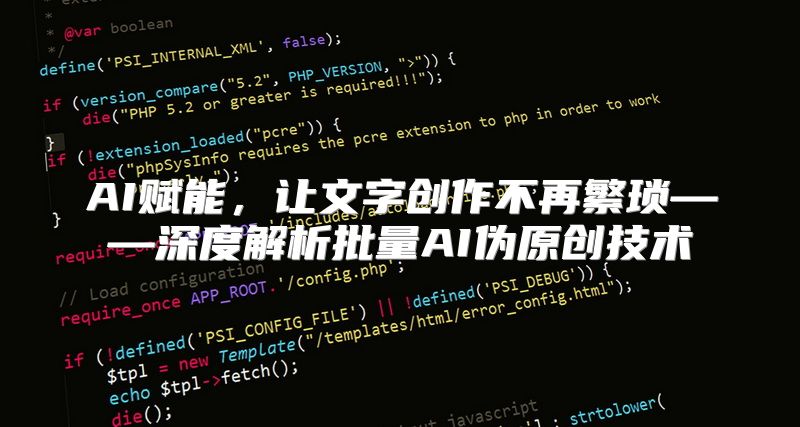 AI赋能，让文字创作不再繁琐——深度解析批量AI伪原创技术