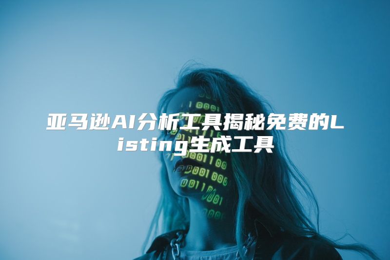 亚马逊AI分析工具揭秘免费的Listing生成工具