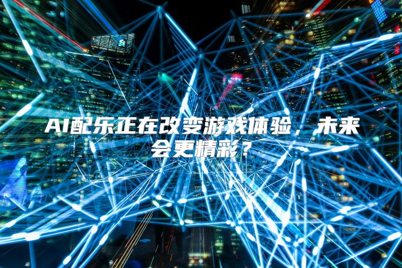 AI配乐正在改变游戏体验，未来会更精彩？