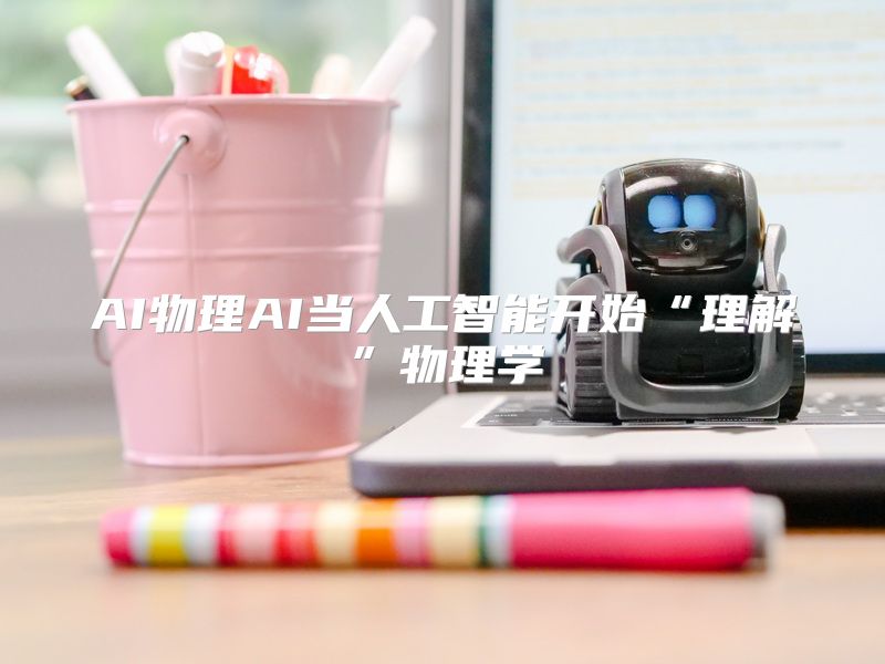 AI物理AI当人工智能开始“理解”物理学
