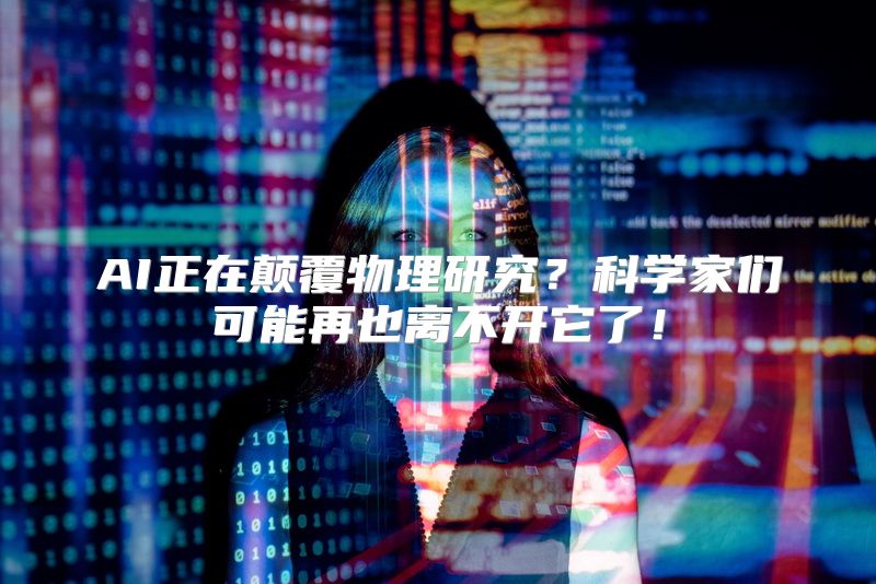 AI正在颠覆物理研究？科学家们可能再也离不开它了！