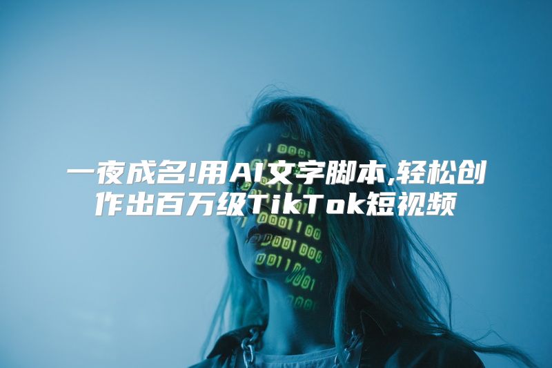 一夜成名!用AI文字脚本,轻松创作出百万级TikTok短视频