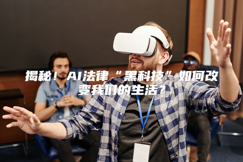 揭秘！AI法律“黑科技”如何改变我们的生活？
