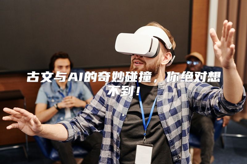 古文与AI的奇妙碰撞，你绝对想不到！