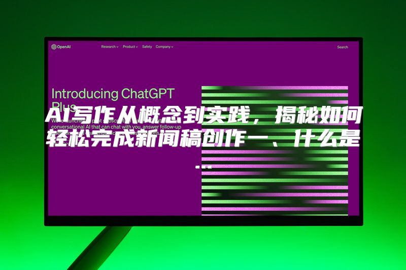 AI写作从概念到实践，揭秘如何轻松完成新闻稿创作一、什么是...