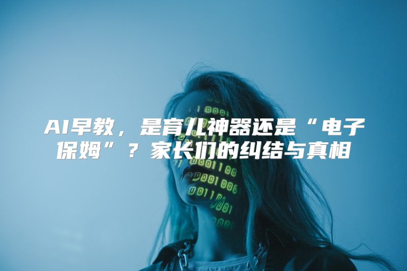 AI早教，是育儿神器还是“电子保姆”？家长们的纠结与真相
