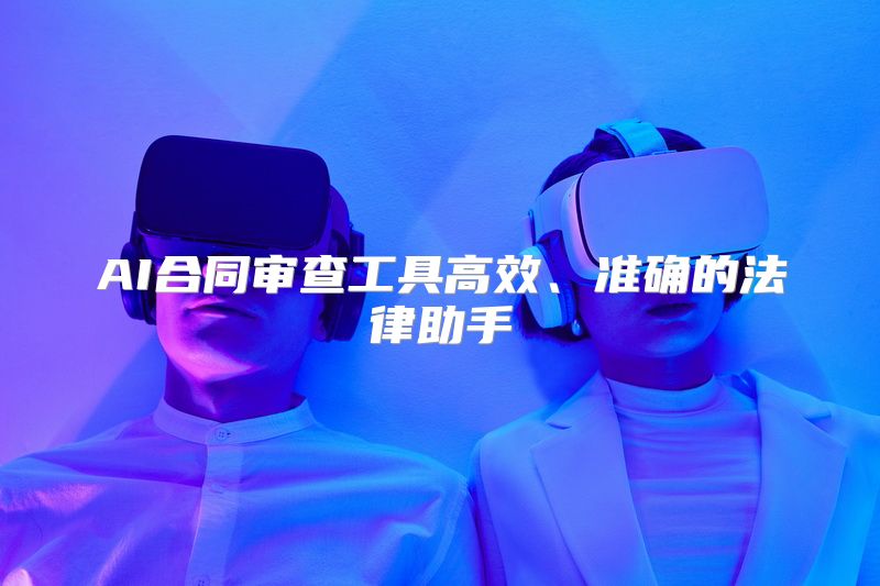 AI合同审查工具高效、准确的法律助手