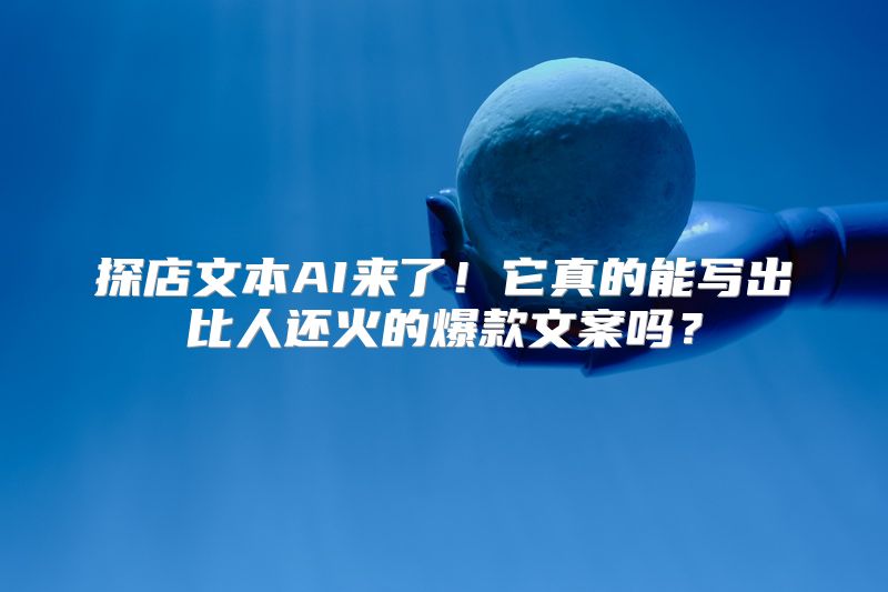 探店文本AI来了！它真的能写出比人还火的爆款文案吗？