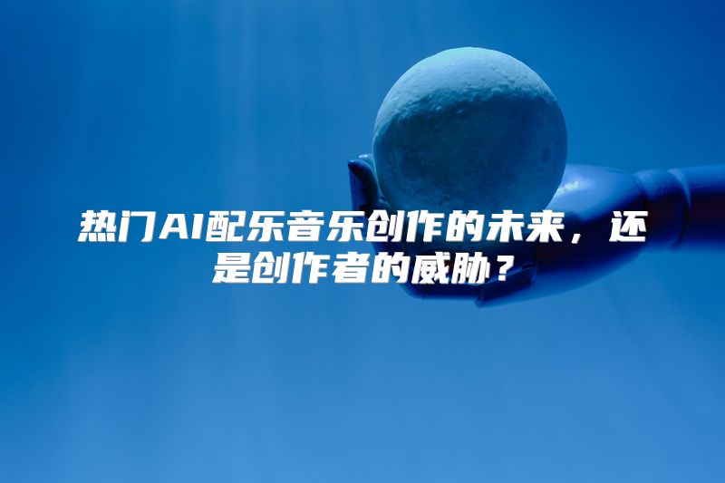 热门AI配乐音乐创作的未来，还是创作者的威胁？
