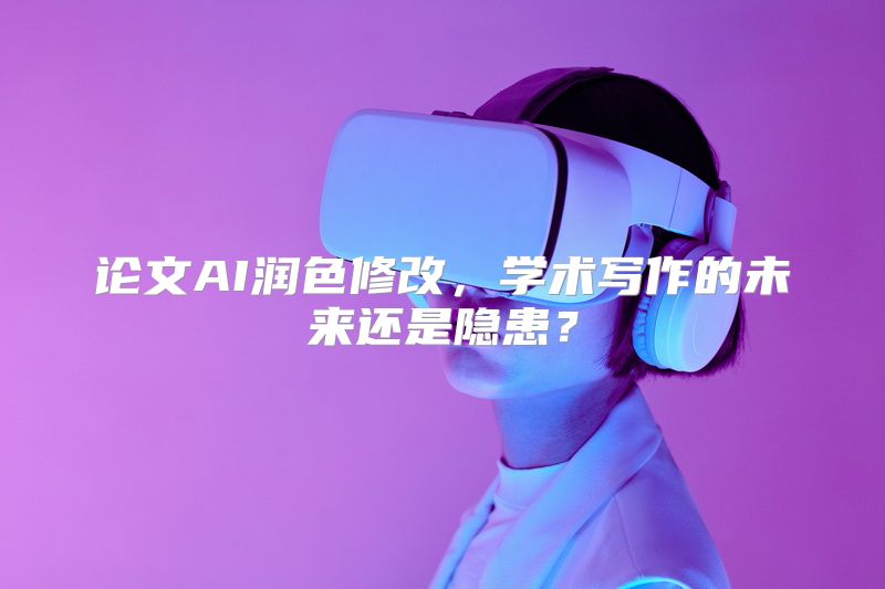 论文AI润色修改，学术写作的未来还是隐患？