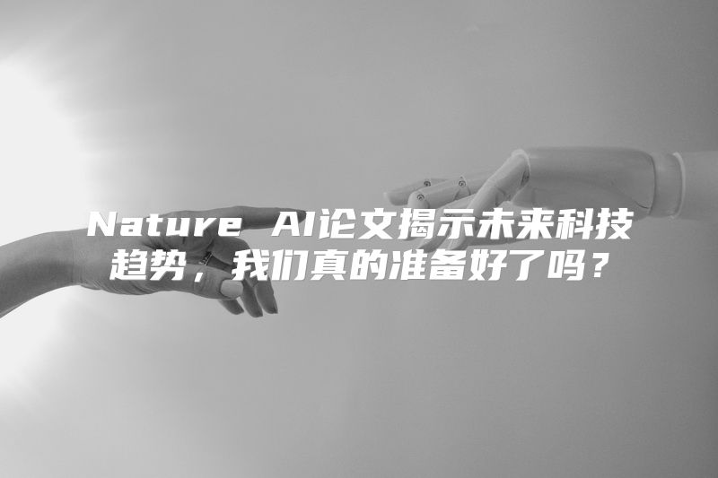 Nature AI论文揭示未来科技趋势，我们真的准备好了吗？