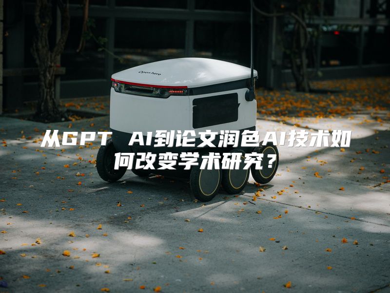 从GPT AI到论文润色AI技术如何改变学术研究？