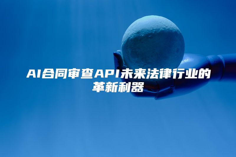 AI合同审查API未来法律行业的革新利器