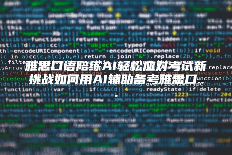 雅思口语陪练AI轻松应对考试新挑战如何用AI辅助备考雅思口...