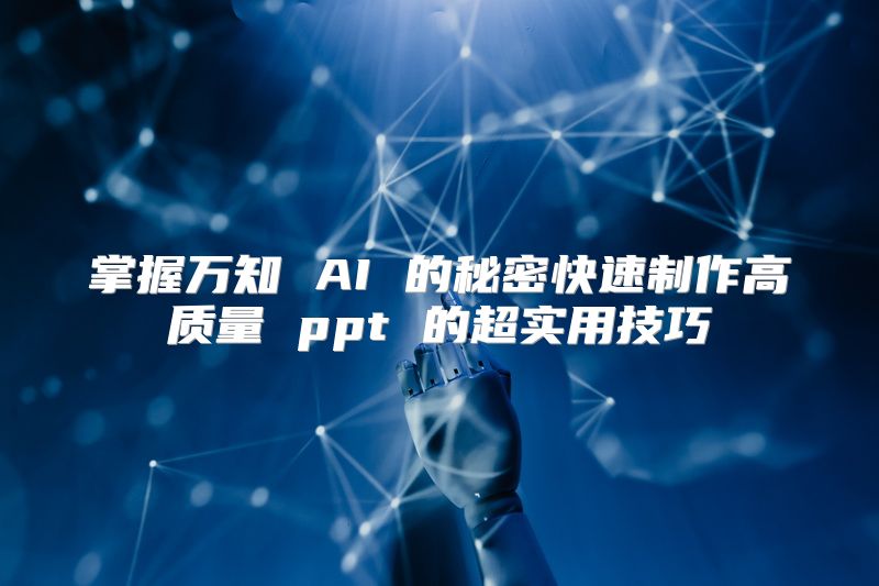 掌握万知 AI 的秘密快速制作高质量 ppt 的超实用技巧