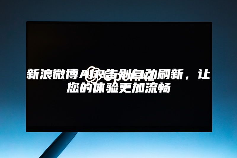 新浪微博AIR告别自动刷新，让您的体验更加流畅