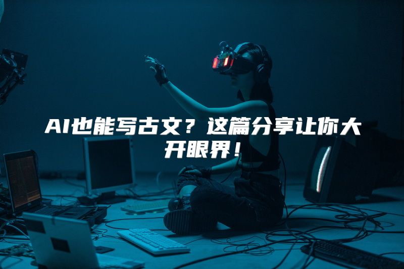AI也能写古文？这篇分享让你大开眼界！