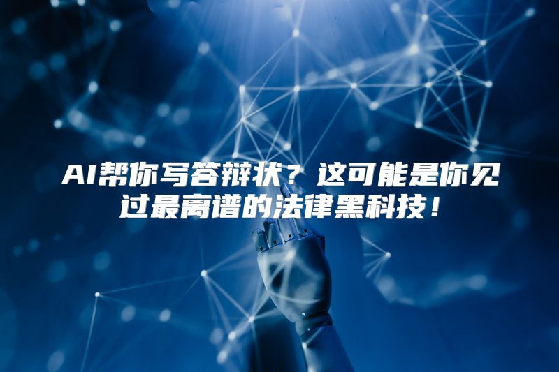 AI帮你写答辩状？这可能是你见过最离谱的法律黑科技！