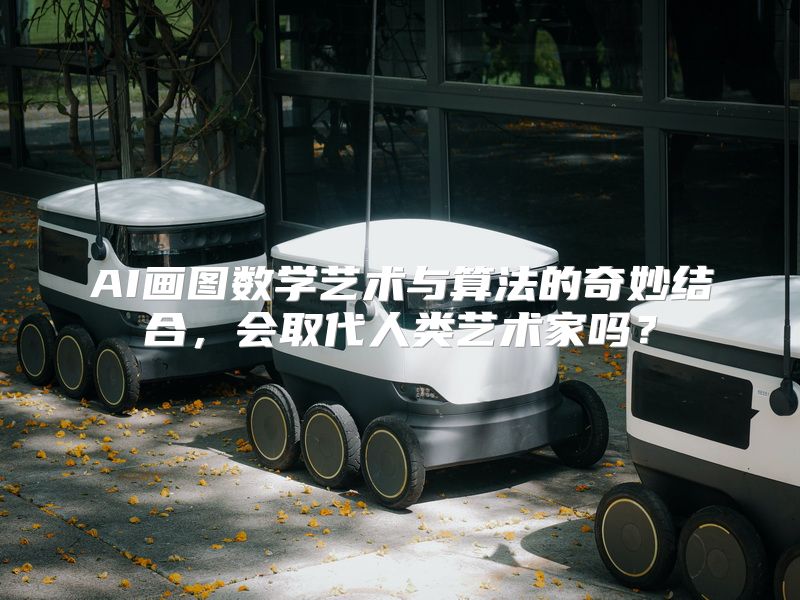 AI画图数学艺术与算法的奇妙结合，会取代人类艺术家吗？