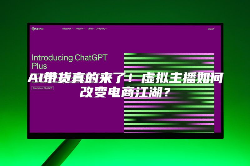 AI带货真的来了！虚拟主播如何改变电商江湖？