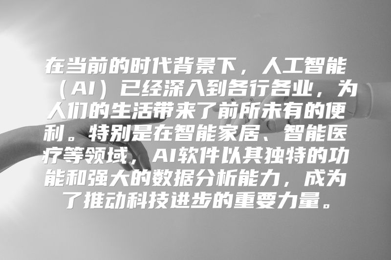在当前的时代背景下，人工智能（AI）已经深入到各行各业，为人们的生活带来了前所未有的便利。特别是在智能家居、智能医疗等领域，AI软件以其独特的功能和强大的数据分析能力，成为了推动科技进步的重要力量。