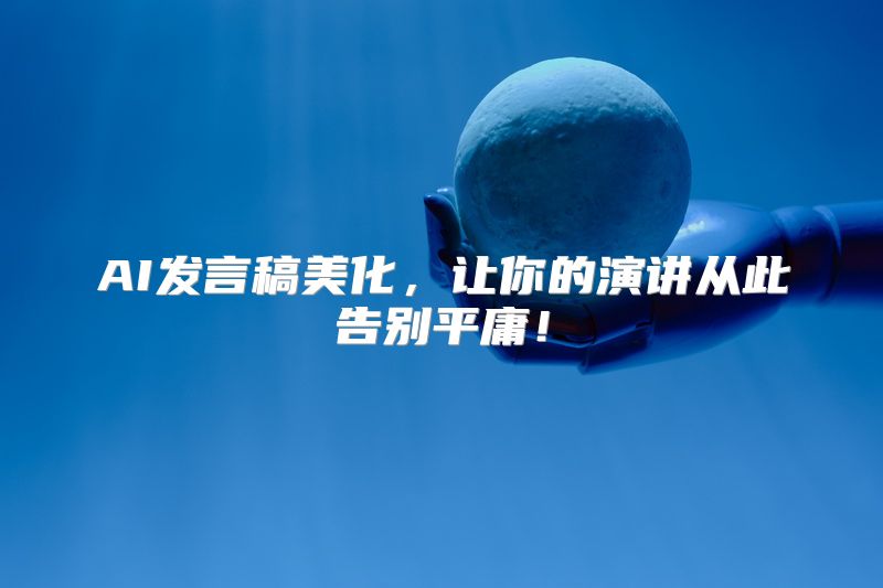 AI发言稿美化，让你的演讲从此告别平庸！