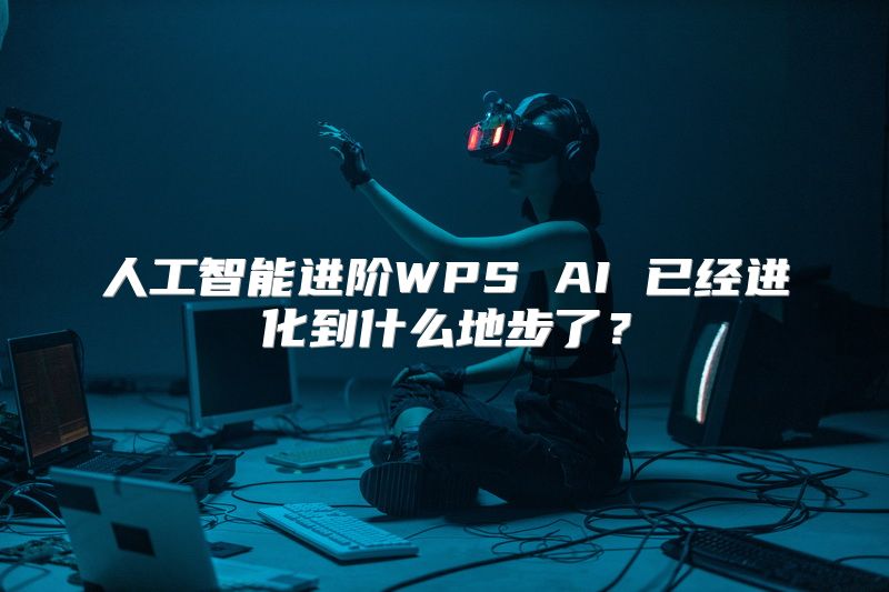 人工智能进阶WPS AI 已经进化到什么地步了？