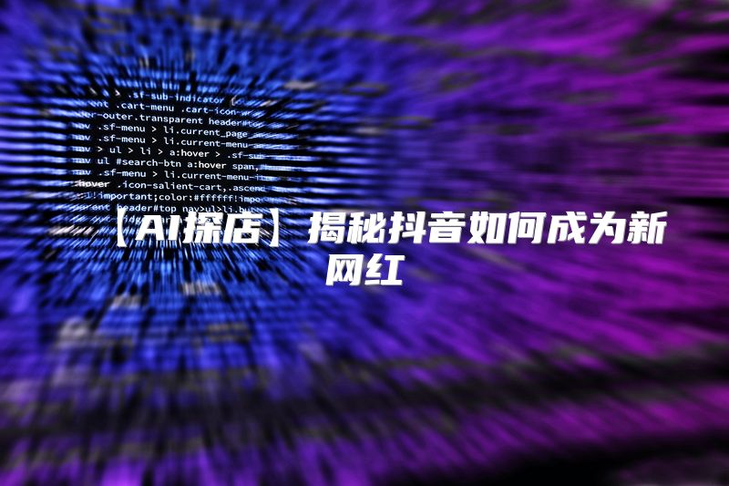 【AI探店】揭秘抖音如何成为新网红