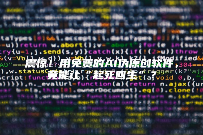 震惊！用免费的AI伪原创软件，竟能让“起死回生”？