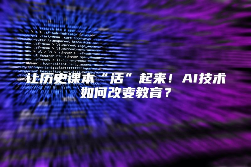 让历史课本“活”起来！AI技术如何改变教育？