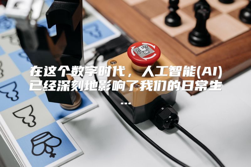 在这个数字时代，人工智能(AI)已经深刻地影响了我们的日常生...