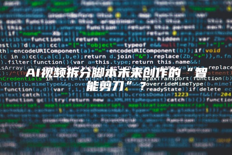 AI视频拆分脚本未来创作的“智能剪刀”？