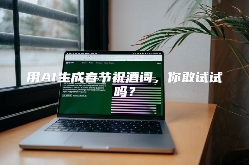 用AI生成春节祝酒词，你敢试试吗？