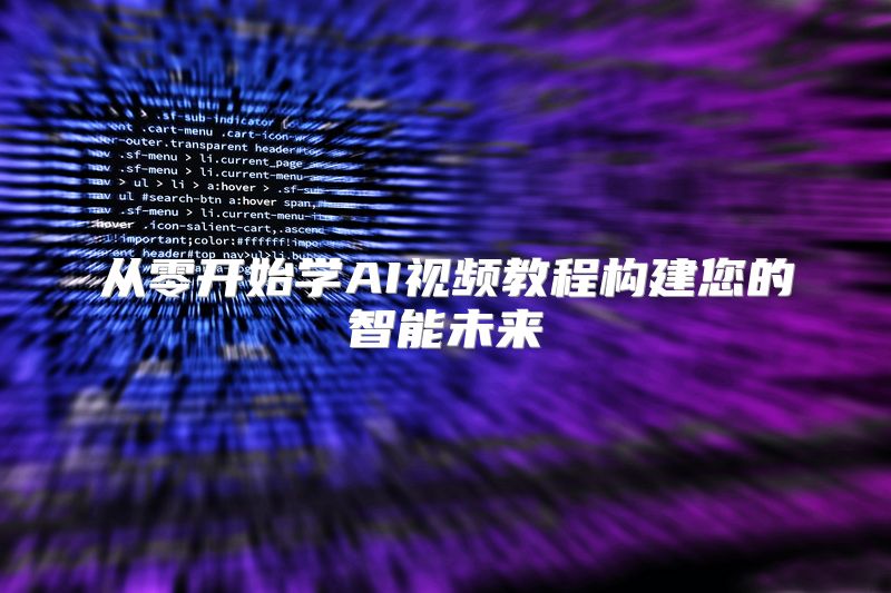从零开始学AI视频教程构建您的智能未来