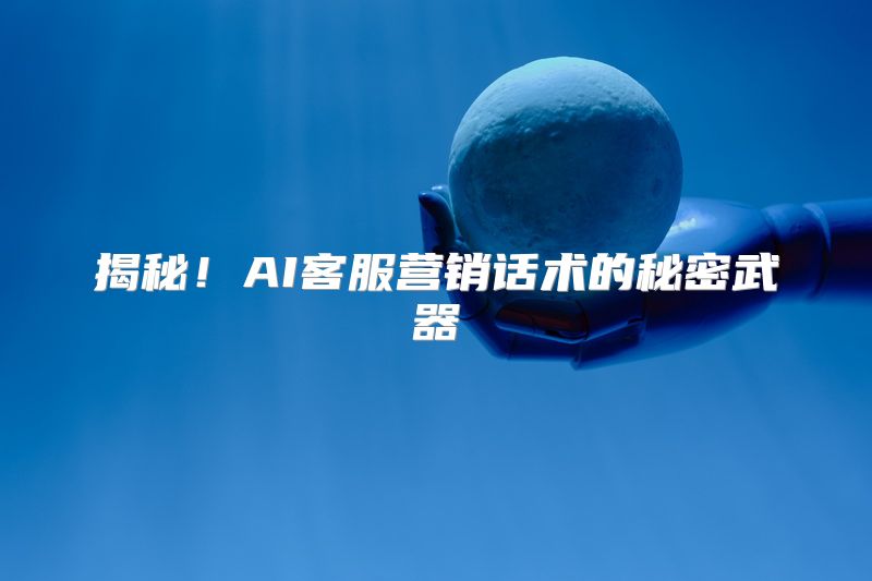 揭秘！AI客服营销话术的秘密武器