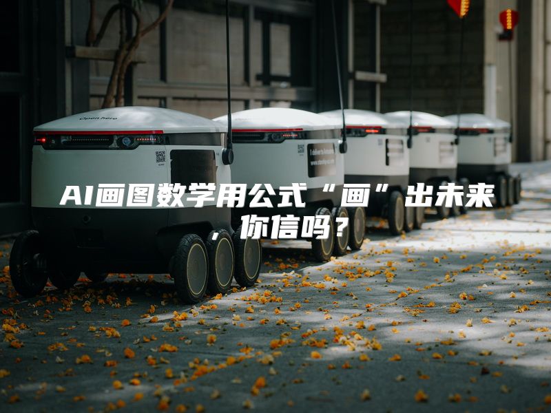 AI画图数学用公式“画”出未来，你信吗？