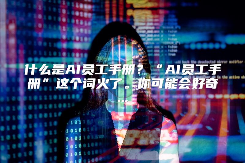什么是AI员工手册？“AI员工手册”这个词火了。你可能会好奇...