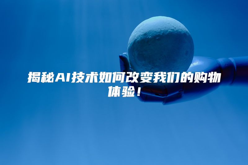 揭秘AI技术如何改变我们的购物体验！