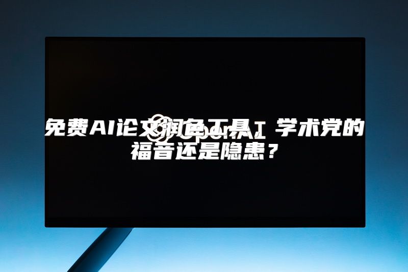 免费AI论文润色工具，学术党的福音还是隐患？