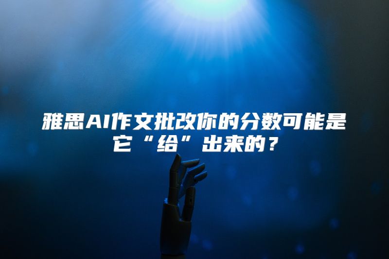 雅思AI作文批改你的分数可能是它“给”出来的？