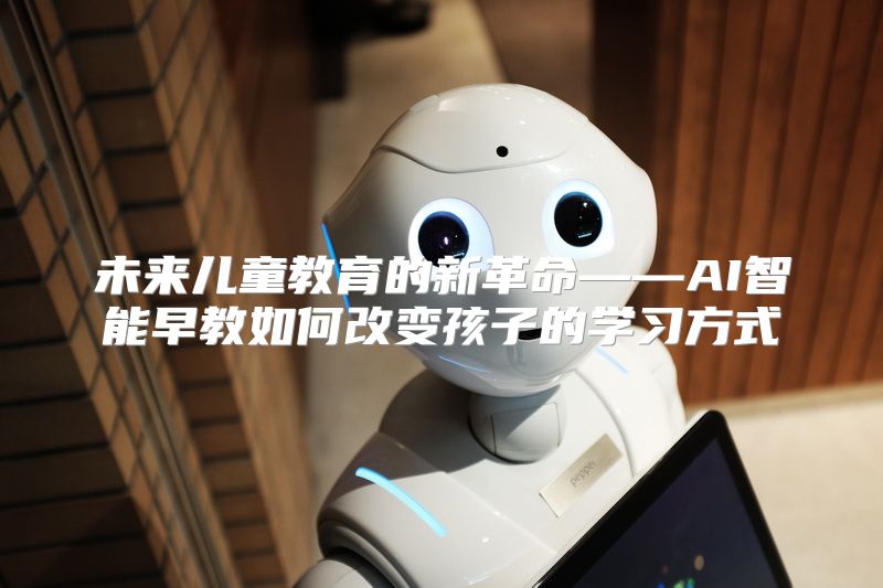 未来儿童教育的新革命——AI智能早教如何改变孩子的学习方式