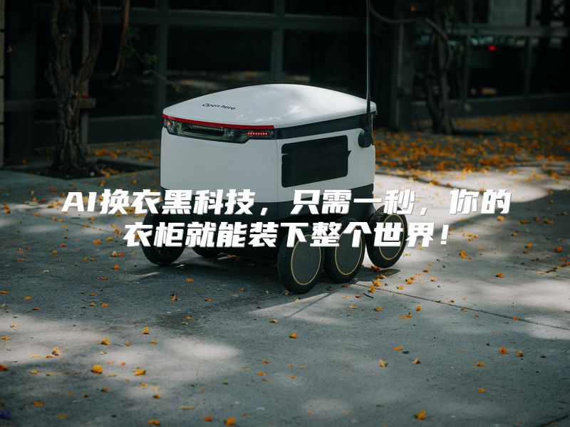 AI换衣黑科技，只需一秒，你的衣柜就能装下整个世界！
