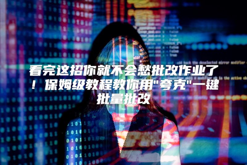 看完这招你就不会愁批改作业了！保姆级教程教你用