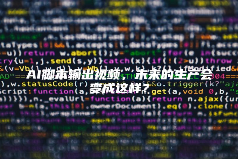 AI脚本输出视频，未来的生产会变成这样？